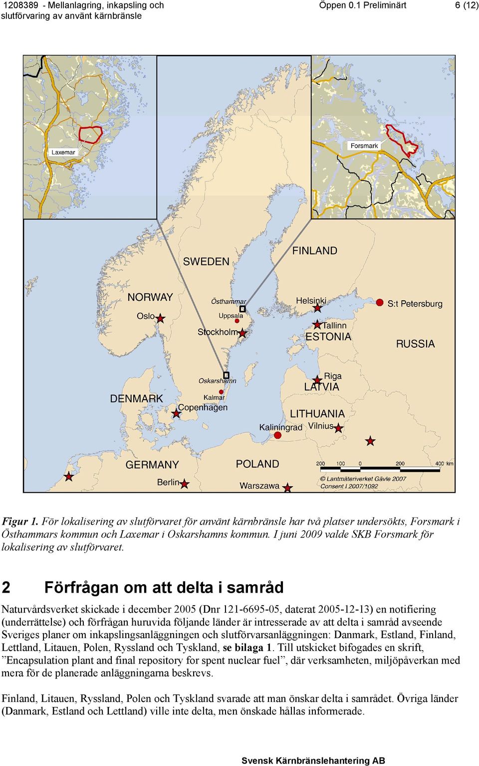 I juni 2009 valde SKB Forsmark för lokalisering av slutförvaret.