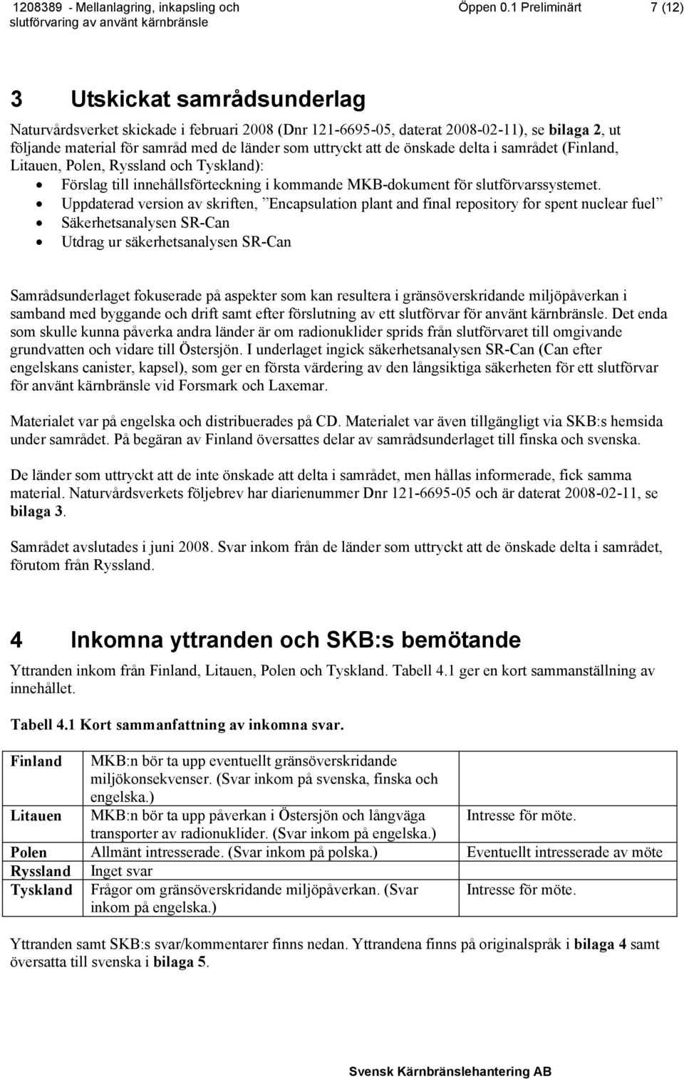 uttryckt att de önskade delta i samrådet (Finland, Litauen, Polen, Ryssland och Tyskland): Förslag till innehållsförteckning i kommande MKB-dokument för slutförvarssystemet.