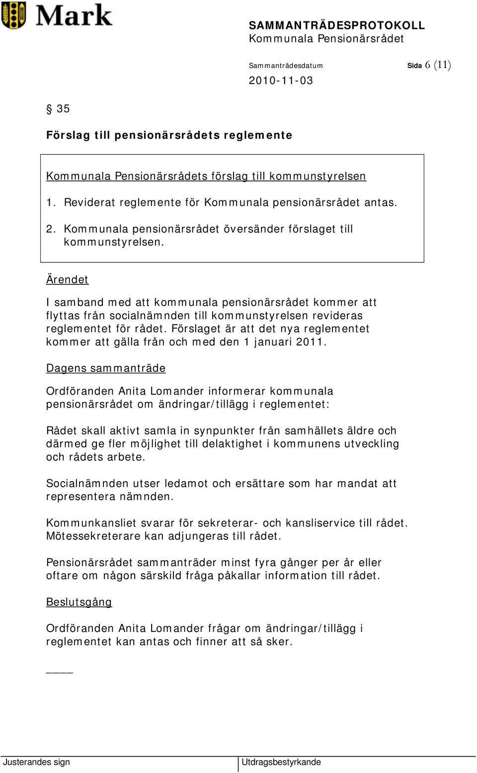 Ärendet I samband med att kommunala pensionärsrådet kommer att flyttas från socialnämnden till kommunstyrelsen revideras reglementet för rådet.