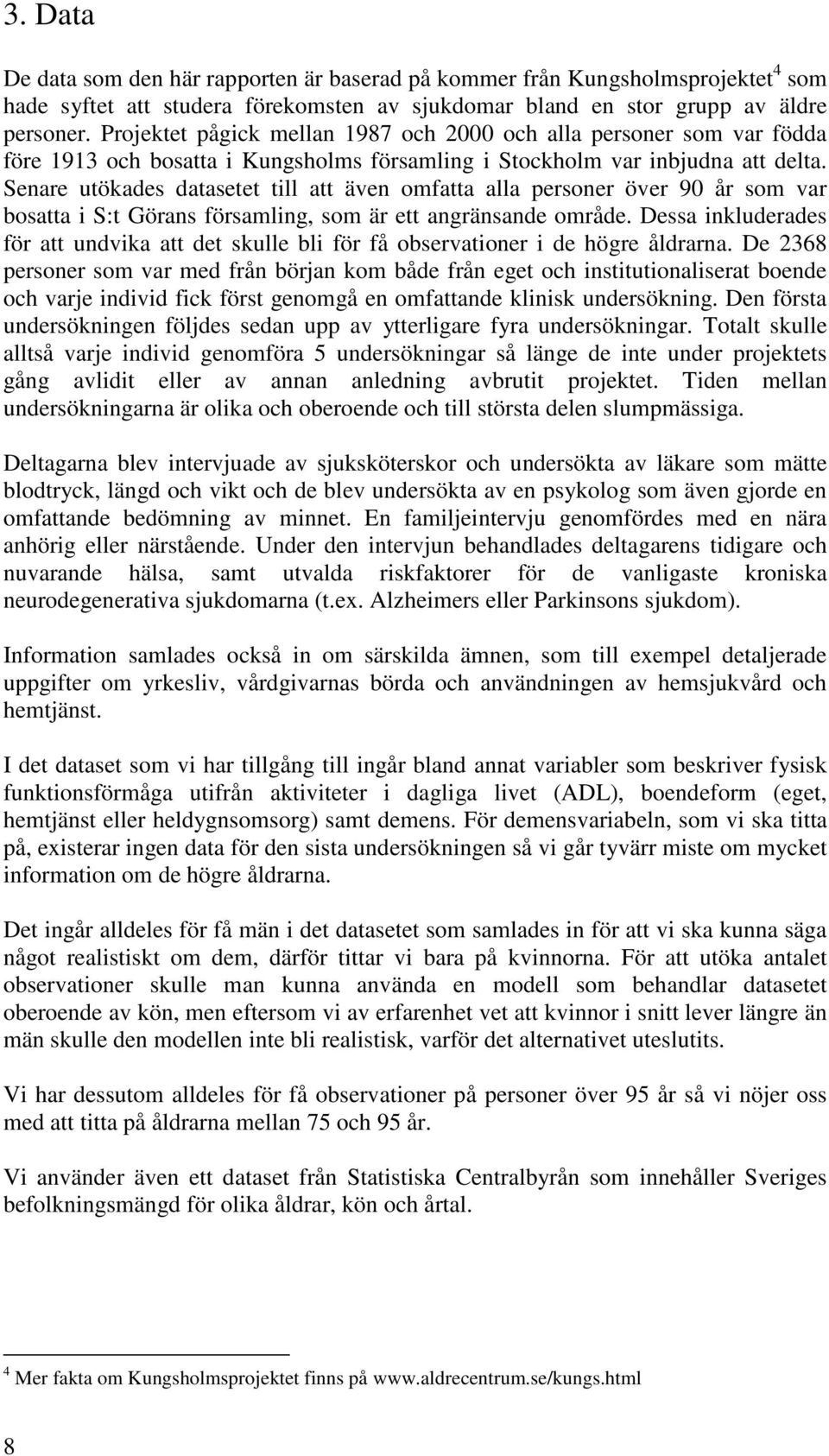 Senare utökades datasetet till att även omfatta alla personer över 90 år som var bosatta i S:t Görans församling, som är ett angränsande område.