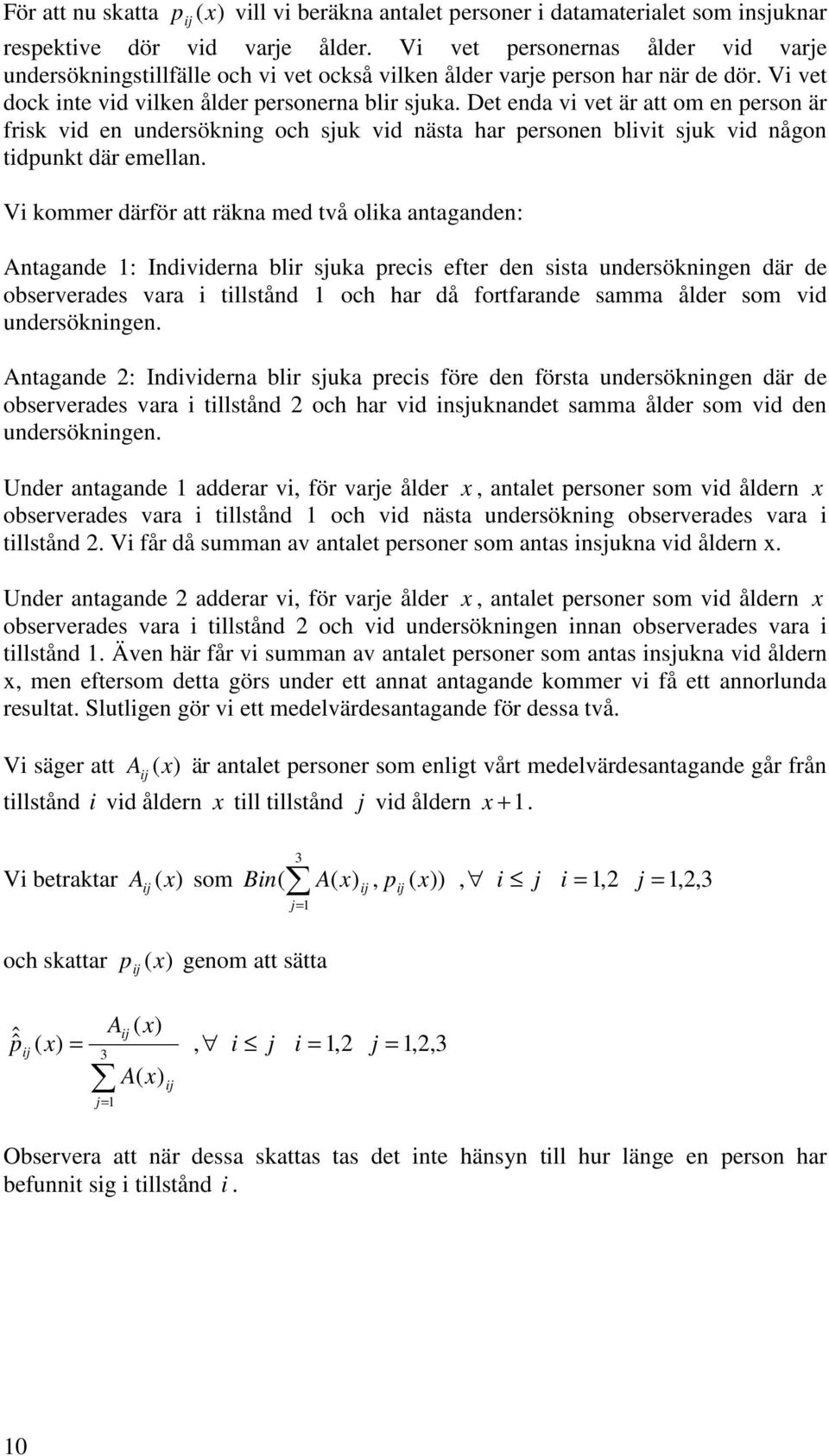 Det enda vi vet är att om en person är frisk vid en undersökning och sjuk vid nästa har personen blivit sjuk vid någon tidpunkt där emellan.