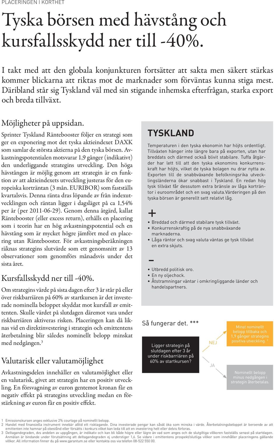 Däribland står sig Tyskland väl med sin stigande inhemska efterfrågan, starka export och breda tillväxt. Möjligheter på uppsidan.