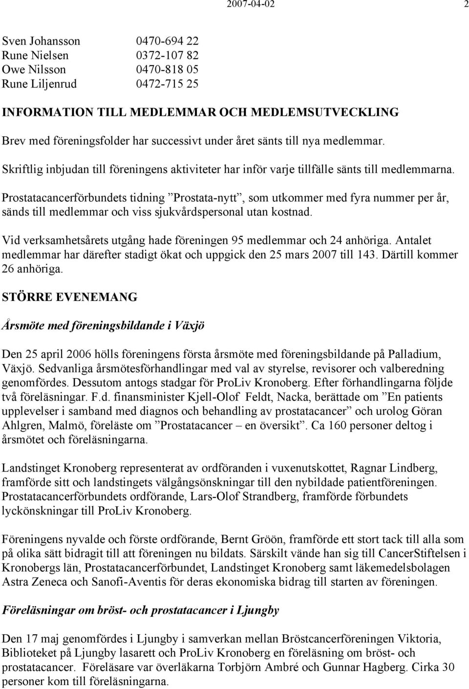 Prostatacancerförbundets tidning Prostata-nytt, som utkommer med fyra nummer per år, sänds till medlemmar och viss sjukvårdspersonal utan kostnad.