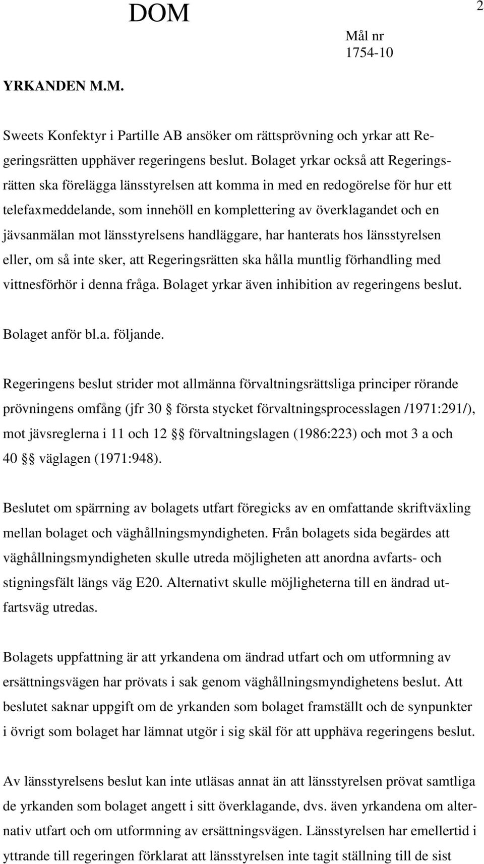 mot länsstyrelsens handläggare, har hanterats hos länsstyrelsen eller, om så inte sker, att Regeringsrätten ska hålla muntlig förhandling med vittnesförhör i denna fråga.