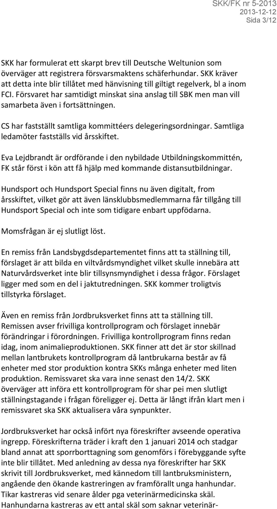 CS har fastställt samtliga kommittéers delegeringsordningar. Samtliga ledamöter fastställs vid årsskiftet.