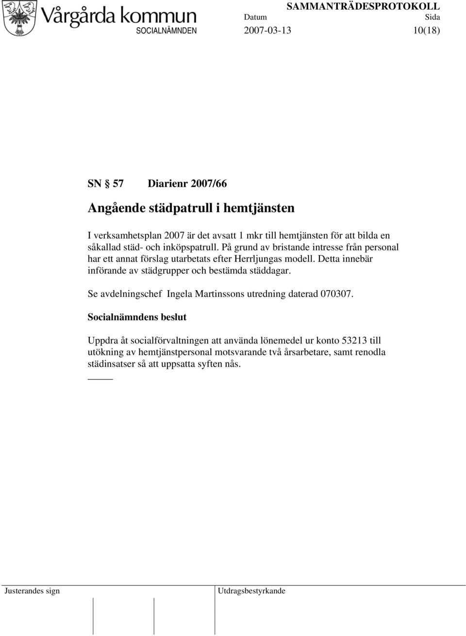 Detta innebär införande av städgrupper och bestämda städdagar. Se avdelningschef Ingela Martinssons utredning daterad 070307.