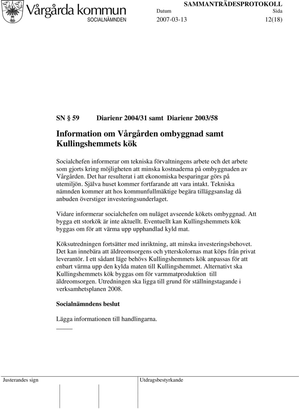 Själva huset kommer fortfarande att vara intakt. Tekniska nämnden kommer att hos kommunfullmäktige begära tilläggsanslag då anbuden överstiger investeringsunderlaget.