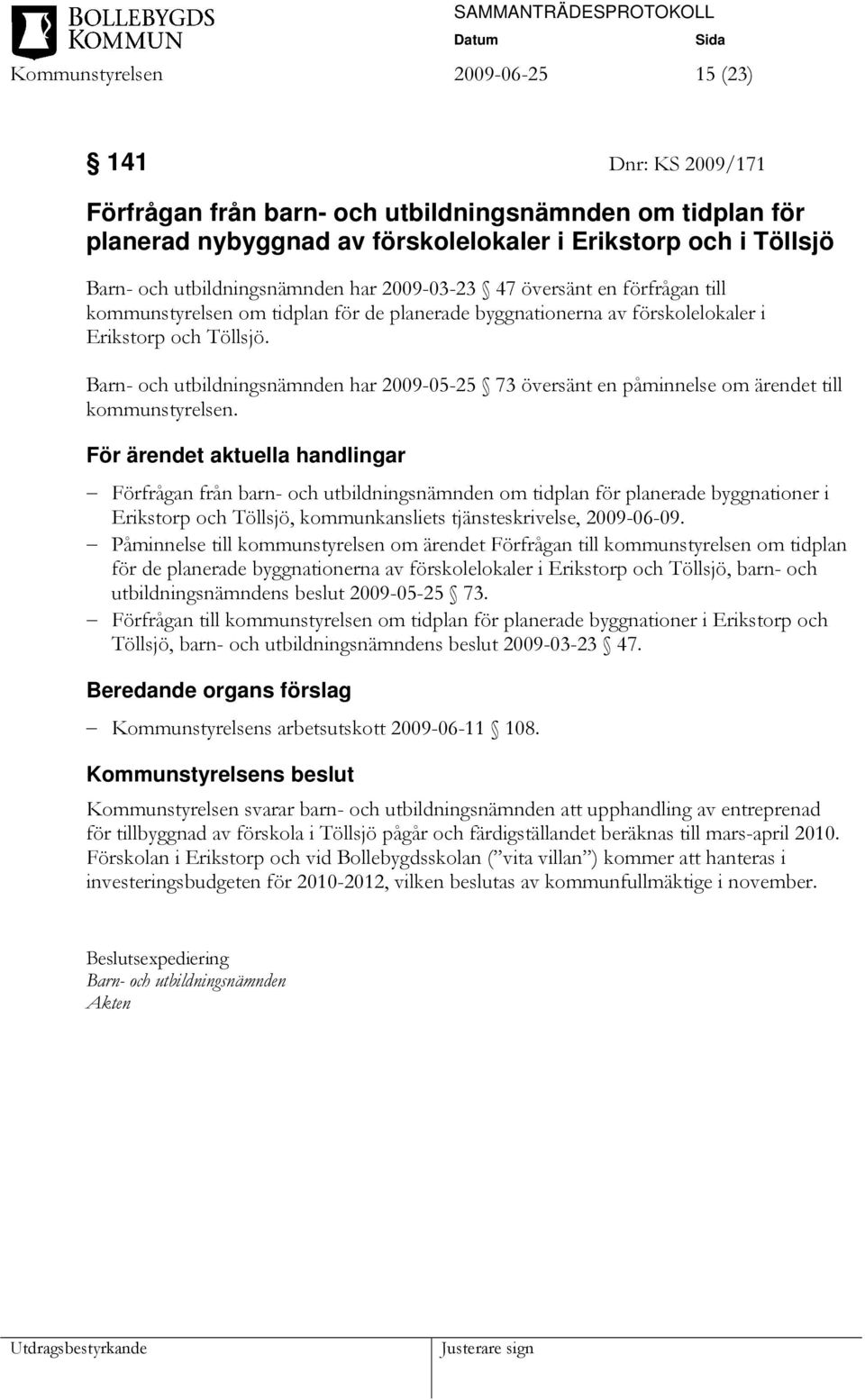 Barn- och utbildningsnämnden har 2009-05-25 73 översänt en påminnelse om ärendet till kommunstyrelsen.