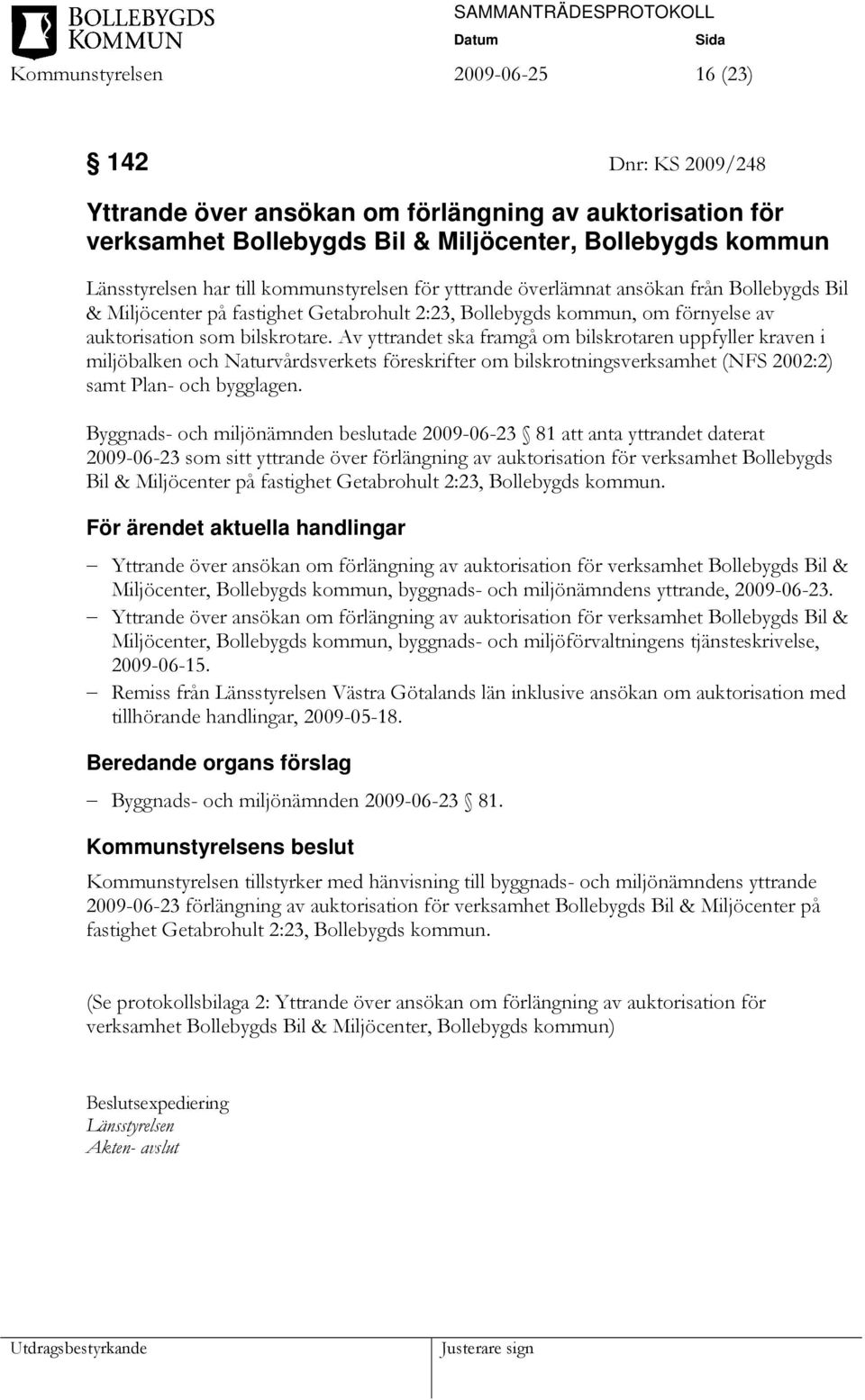 Av yttrandet ska framgå om bilskrotaren uppfyller kraven i miljöbalken och Naturvårdsverkets föreskrifter om bilskrotningsverksamhet (NFS 2002:2) samt Plan- och bygglagen.