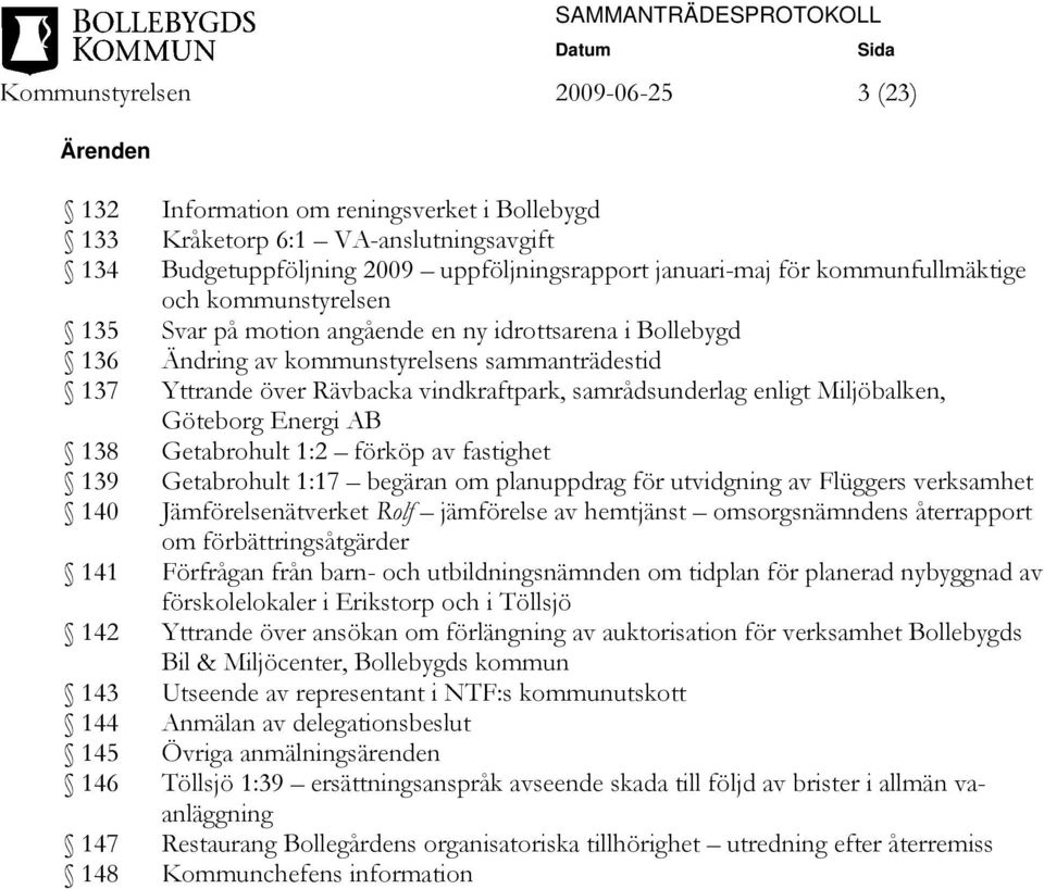 samrådsunderlag enligt Miljöbalken, Göteborg Energi AB 138 Getabrohult 1:2 förköp av fastighet 139 Getabrohult 1:17 begäran om planuppdrag för utvidgning av Flüggers verksamhet 140