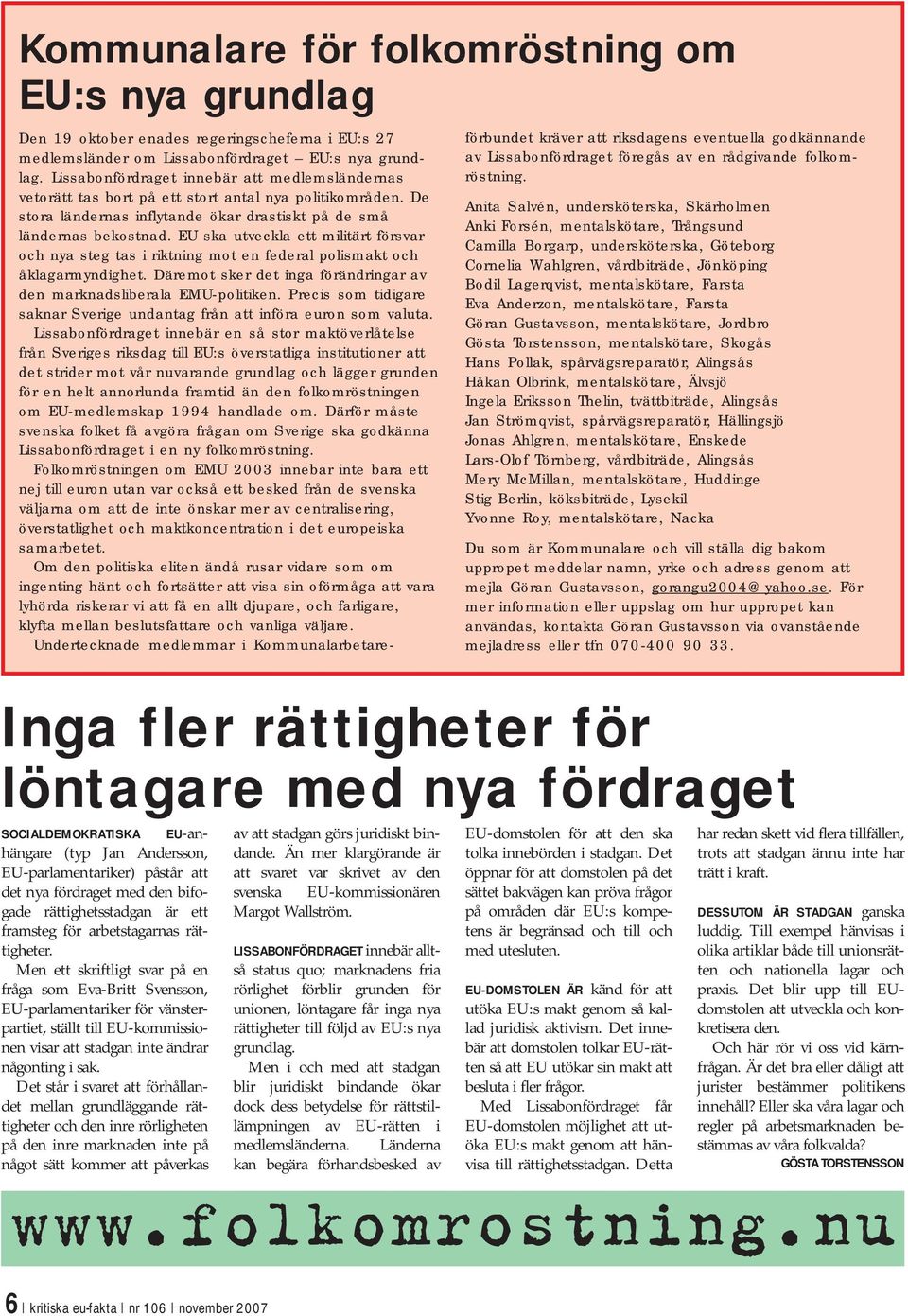 EU ska utveckla ett militärt försvar och nya steg tas i riktning mot en federal polismakt och åklagarmyndighet. Däremot sker det inga förändringar av den marknadsliberala EMU-politiken.