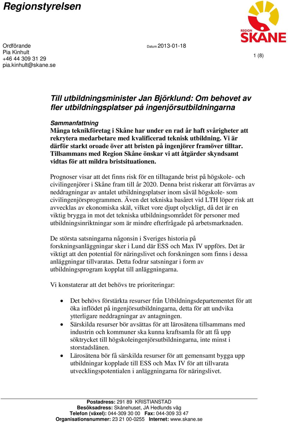 svårigheter att rekrytera medarbetare med kvalificerad teknisk utbildning. Vi är därför starkt oroade över att bristen på ingenjörer framöver tilltar.