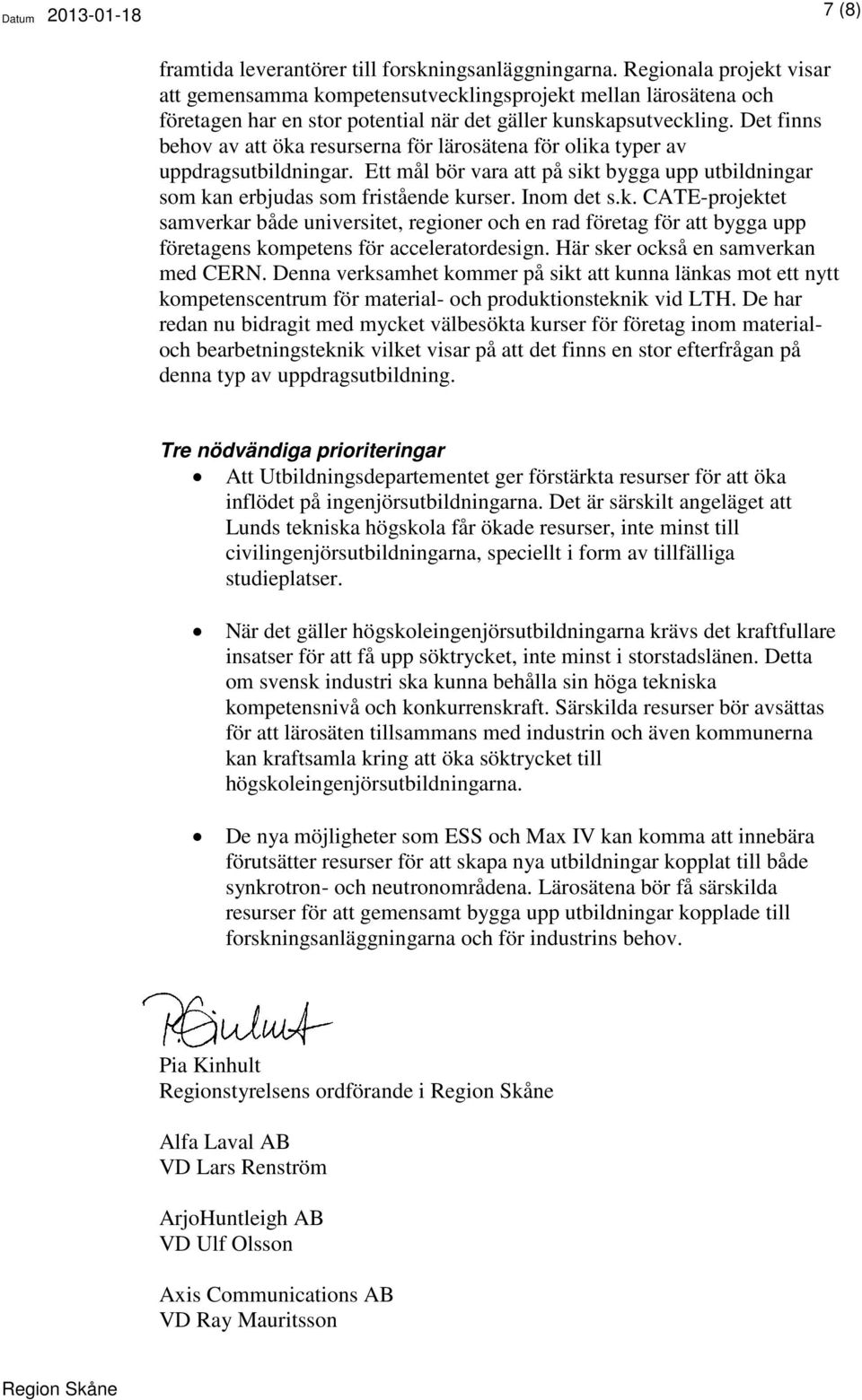 Det finns behov av att öka resurserna för lärosätena för olika typer av uppdragsutbildningar. Ett mål bör vara att på sikt bygga upp utbildningar som kan erbjudas som fristående kurser. Inom det s.k. CATE-projektet samverkar både universitet, regioner och en rad företag för att bygga upp företagens kompetens för acceleratordesign.