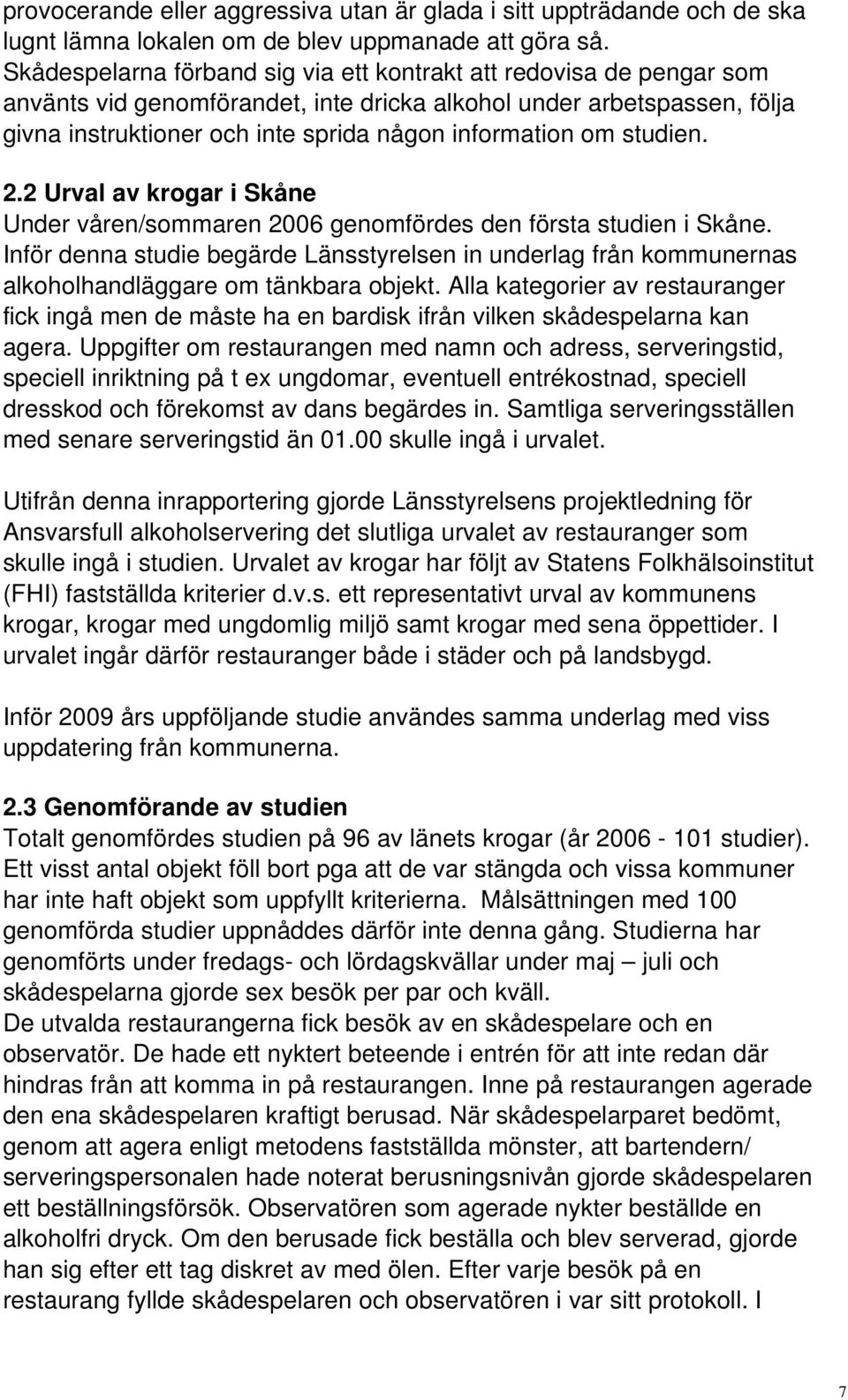 studien. 2.2 Urval av krogar i Skåne Under våren/sommaren 2006 genomfördes den första studien i Skåne.