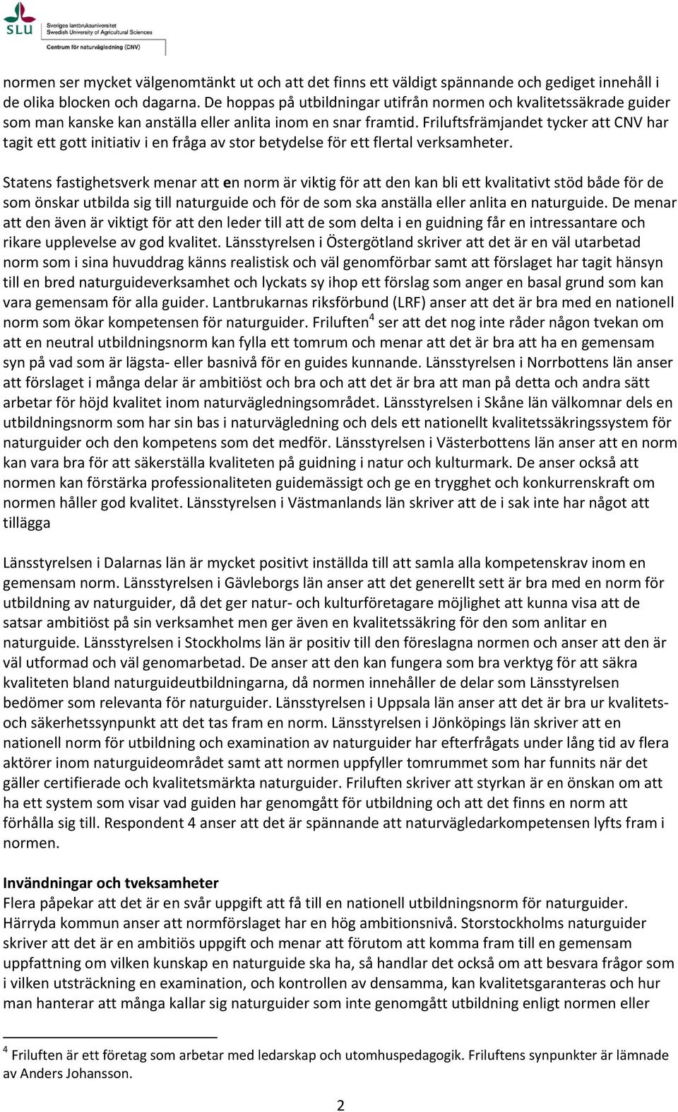 Friluftsfrämjandet tycker att CNV har tagit ett gott initiativ i en fråga av stor betydelse för ett flertal verksamheter.