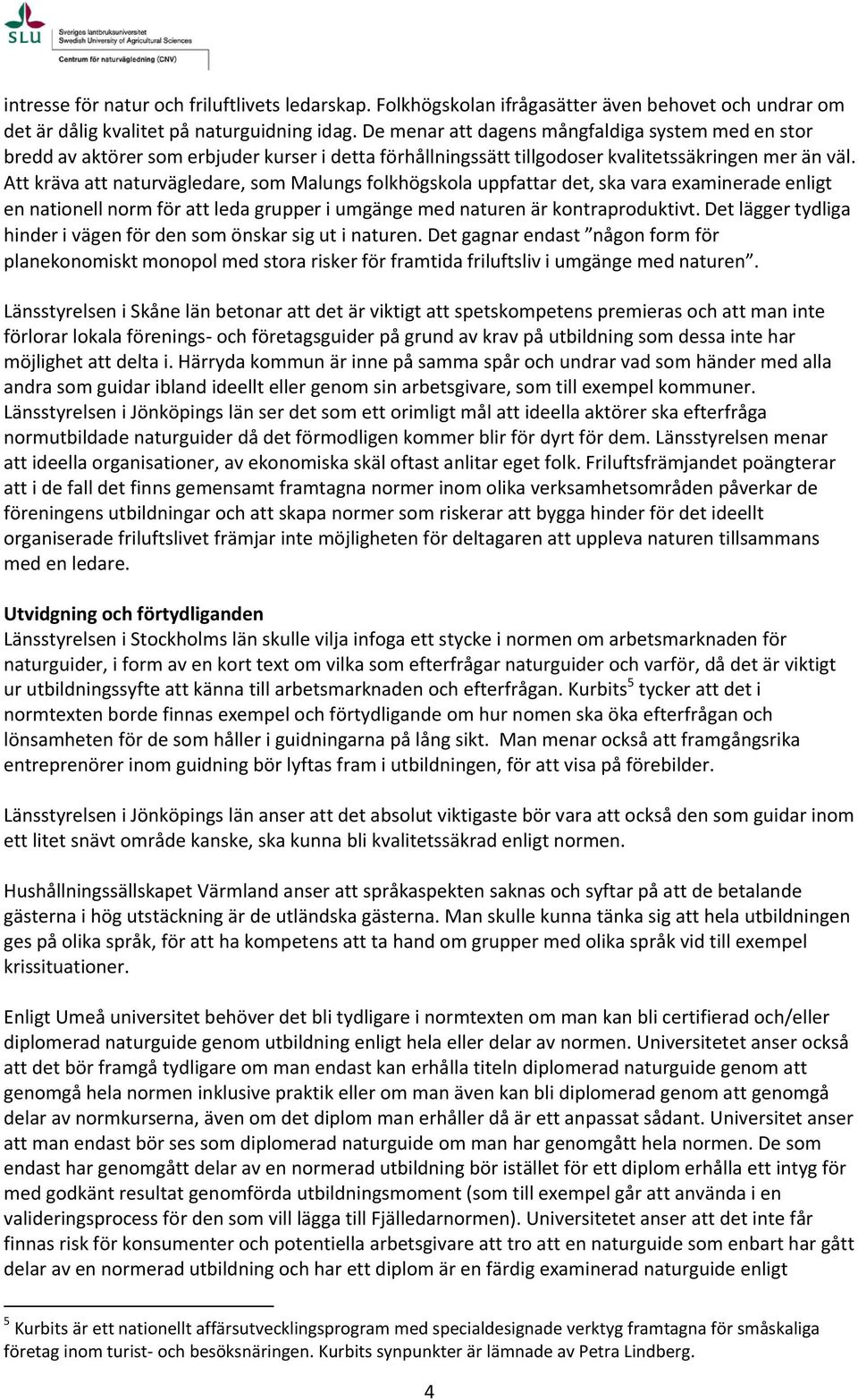 Att kräva att naturvägledare, som Malungs folkhögskola uppfattar det, ska vara examinerade enligt en nationell norm för att leda grupper i umgänge med naturen är kontraproduktivt.