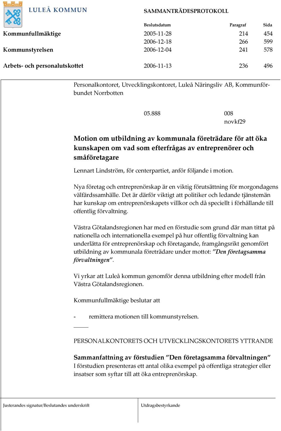 888 008 novkf29 Motion om utbildning av kommunala företrädare för att öka kunskapen om vad som efterfrågas av entreprenörer och småföretagare Lennart Lindström, för centerpartiet, anför följande i