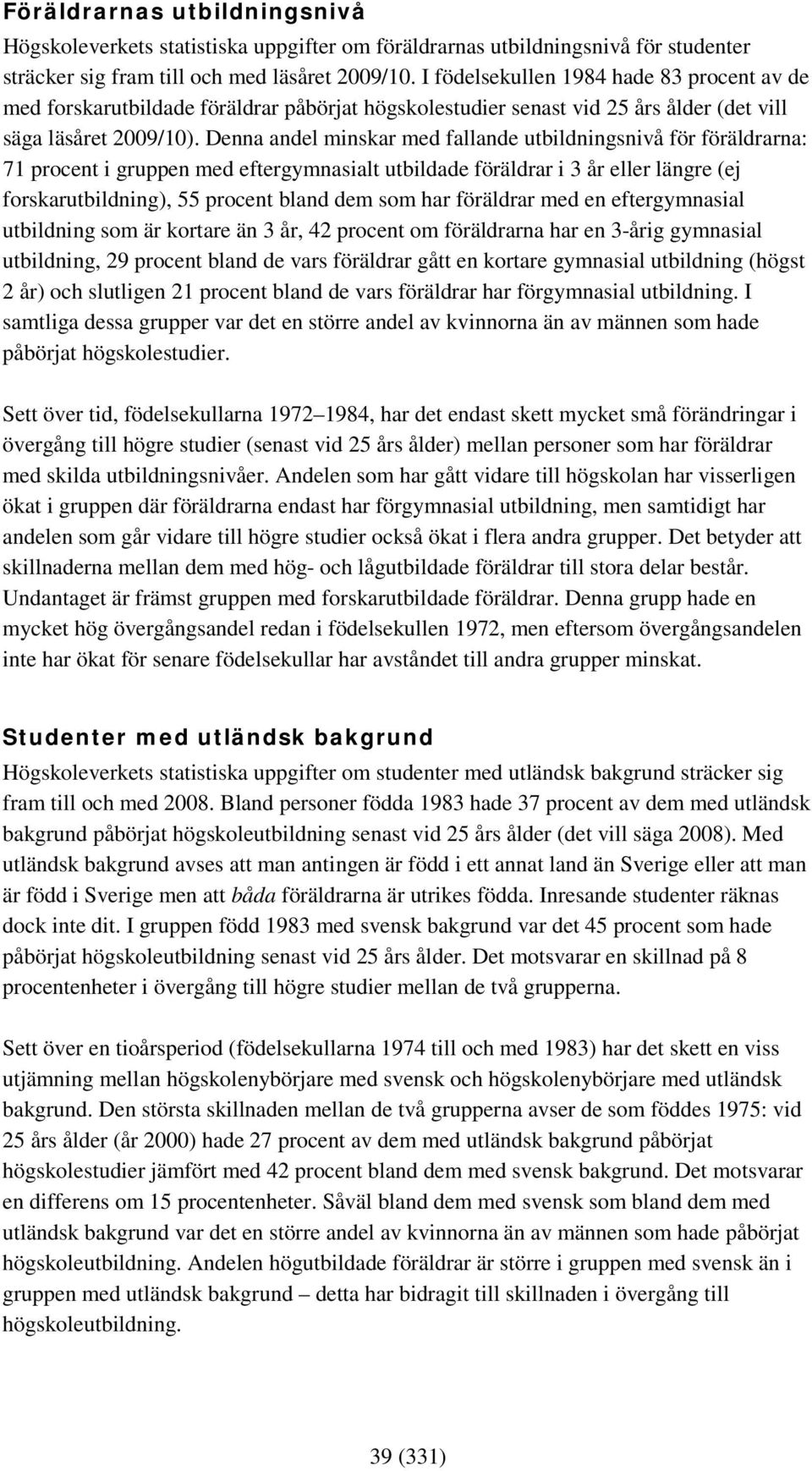 Denna andel minskar med fallande utbildningsnivå för föräldrarna: 71 procent i gruppen med eftergymnasialt utbildade föräldrar i 3 år eller längre (ej forskarutbildning), 55 procent bland dem som har