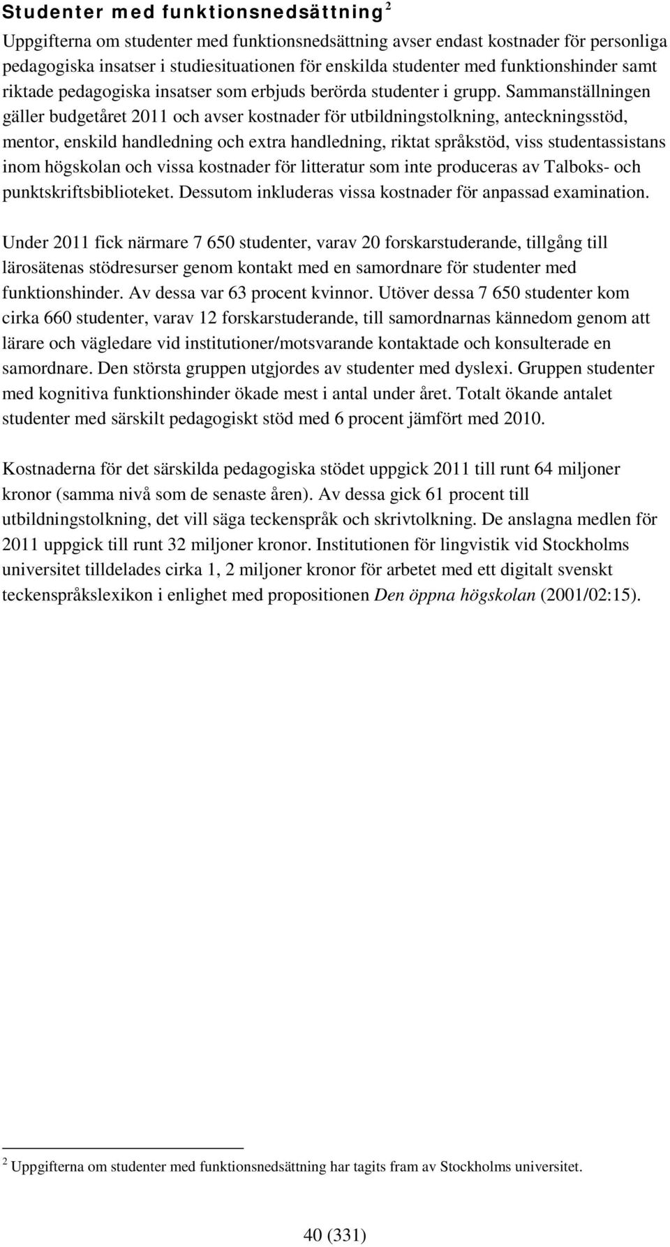 Sammanställningen gäller budgetåret 2011 och avser kostnader för utbildningstolkning, anteckningsstöd, mentor, enskild handledning och extra handledning, riktat språkstöd, viss studentassistans inom