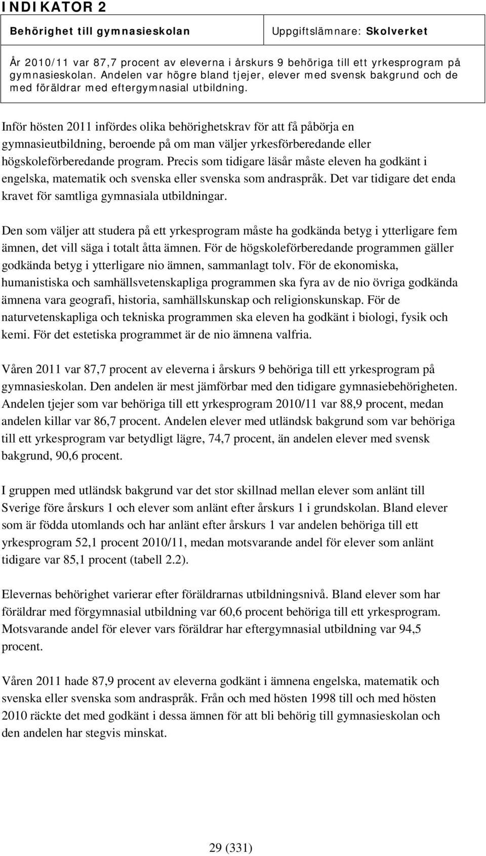 Inför hösten 2011 infördes olika behörighetskrav för att få påbörja en gymnasieutbildning, beroende på om man väljer yrkesförberedande eller högskoleförberedande program.