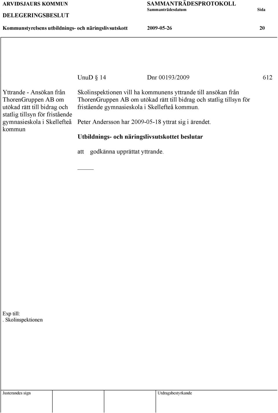 kommunens yttrande till ansökan från ThorenGruppen AB om utökad rätt till bidrag och statlig tillsyn för fristående gymnasieskola i Skellefteå kommun.