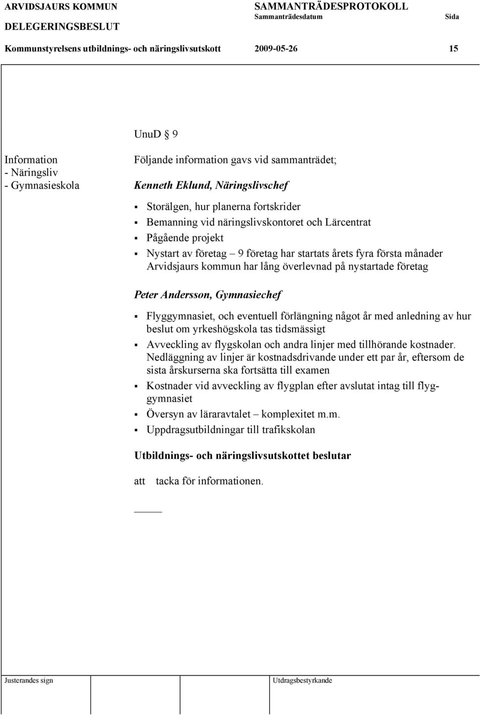 företag har startats årets fyra första månader Arvidsjaurs kommun har lång överlevnad på nystartade företag Peter Andersson, Gymnasiechef Flyggymnasiet, och eventuell förlängning något år med