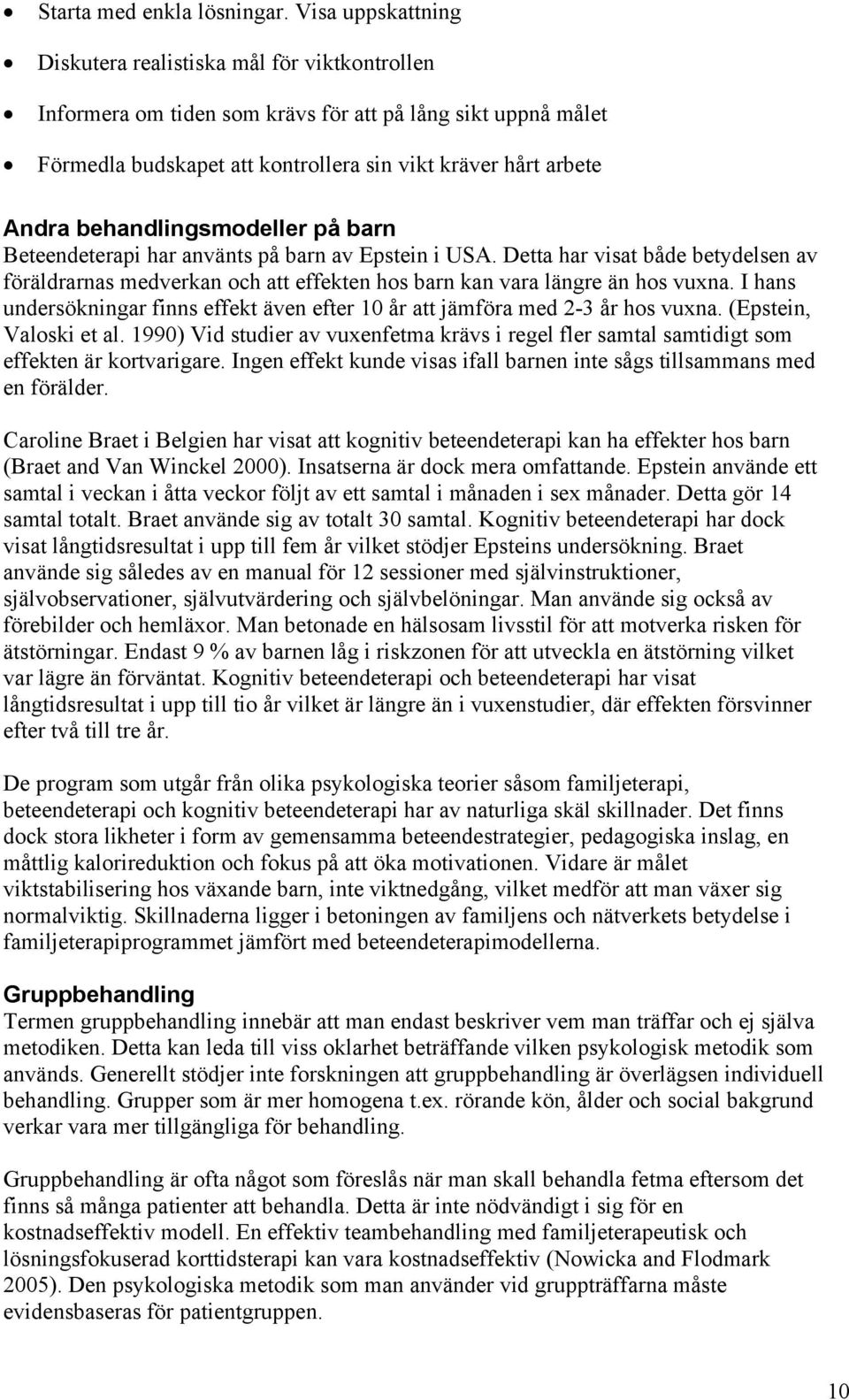 behandlingsmodeller på barn Beteendeterapi har använts på barn av Epstein i USA. Detta har visat både betydelsen av föräldrarnas medverkan och att effekten hos barn kan vara längre än hos vuxna.