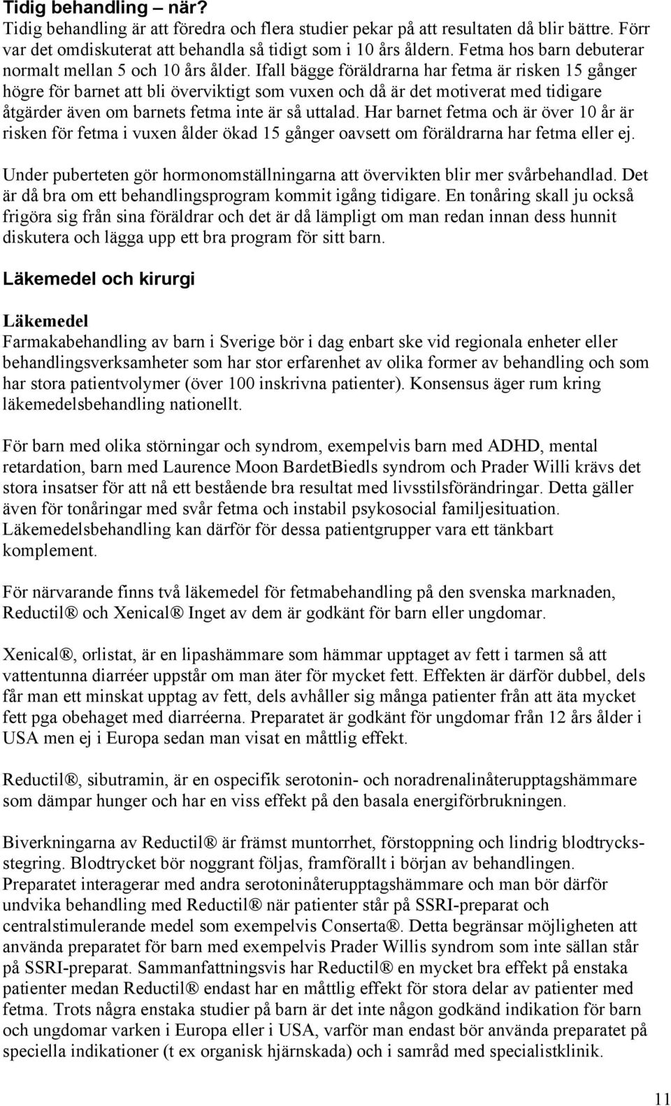 Ifall bägge föräldrarna har fetma är risken 15 gånger högre för barnet att bli överviktigt som vuxen och då är det motiverat med tidigare åtgärder även om barnets fetma inte är så uttalad.