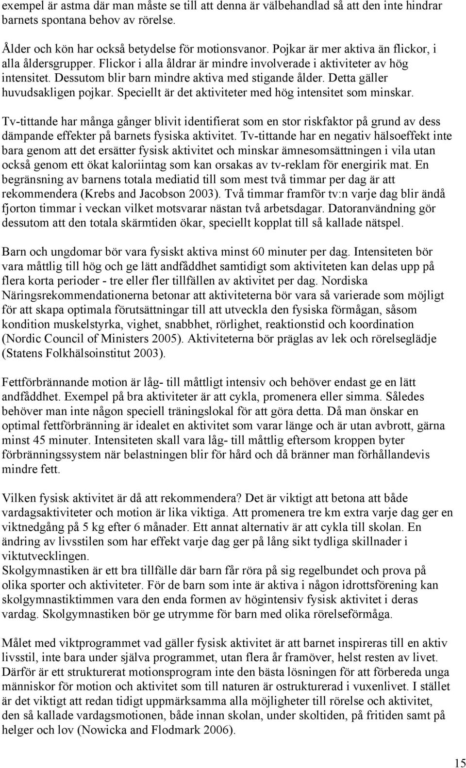 Detta gäller huvudsakligen pojkar. Speciellt är det aktiviteter med hög intensitet som minskar.