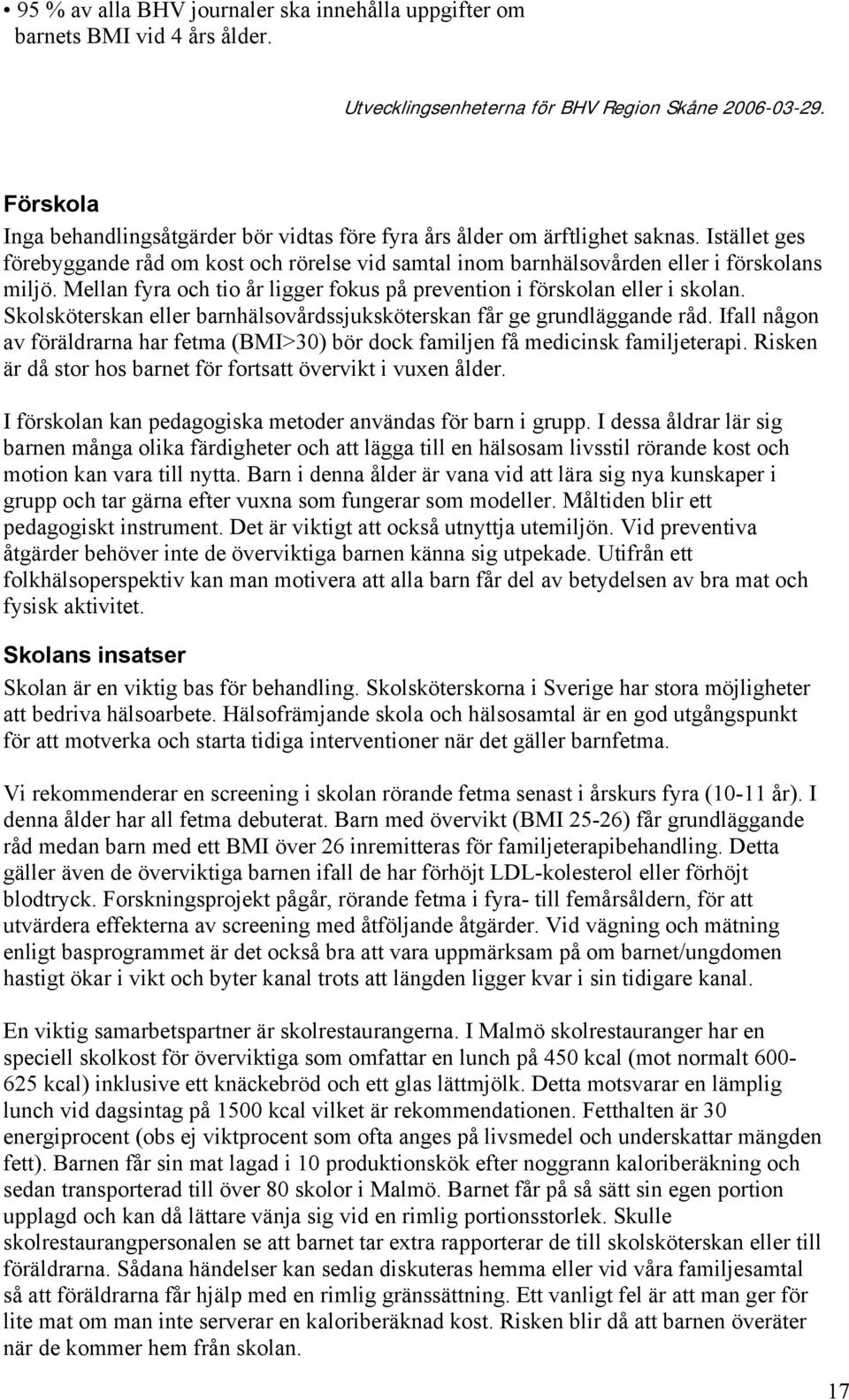 Mellan fyra och tio år ligger fokus på prevention i förskolan eller i skolan. Skolsköterskan eller barnhälsovårdssjuksköterskan får ge grundläggande råd.