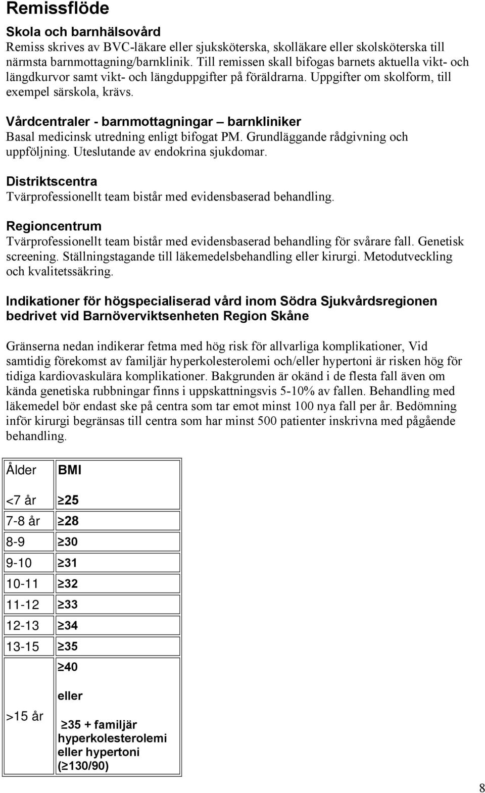 Vårdcentraler - barnmottagningar barnkliniker Basal medicinsk utredning enligt bifogat PM. Grundläggande rådgivning och uppföljning. Uteslutande av endokrina sjukdomar.