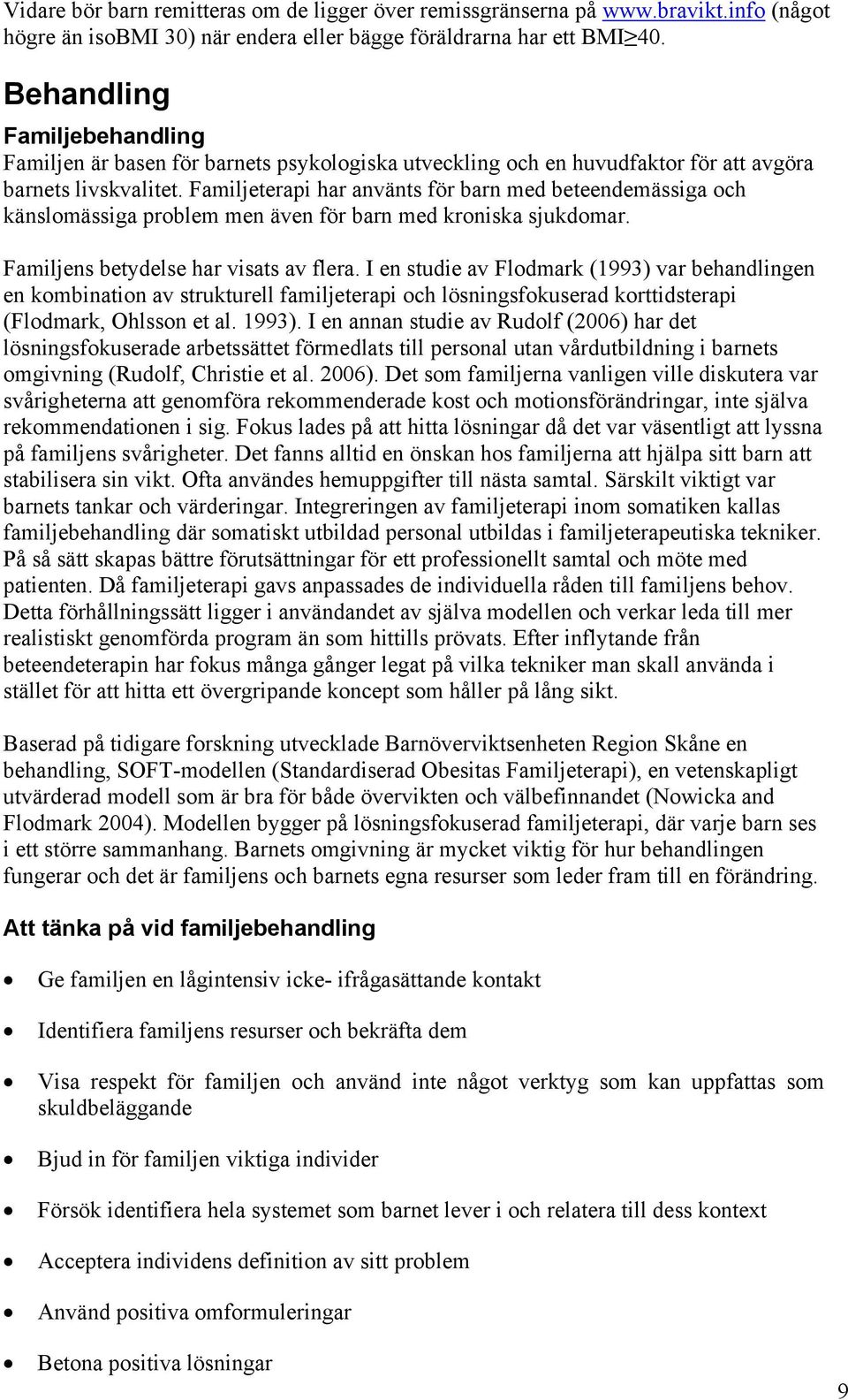 Familjeterapi har använts för barn med beteendemässiga och känslomässiga problem men även för barn med kroniska sjukdomar. Familjens betydelse har visats av flera.