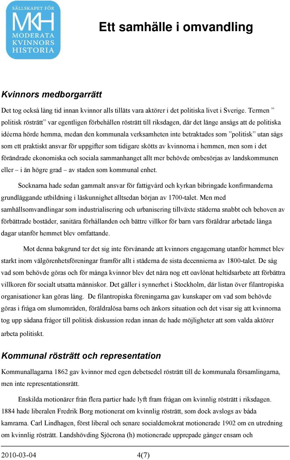 utan sågs som ett praktiskt ansvar för uppgifter som tidigare skötts av kvinnorna i hemmen, men som i det förändrade ekonomiska och sociala sammanhanget allt mer behövde ombesörjas av landskommunen