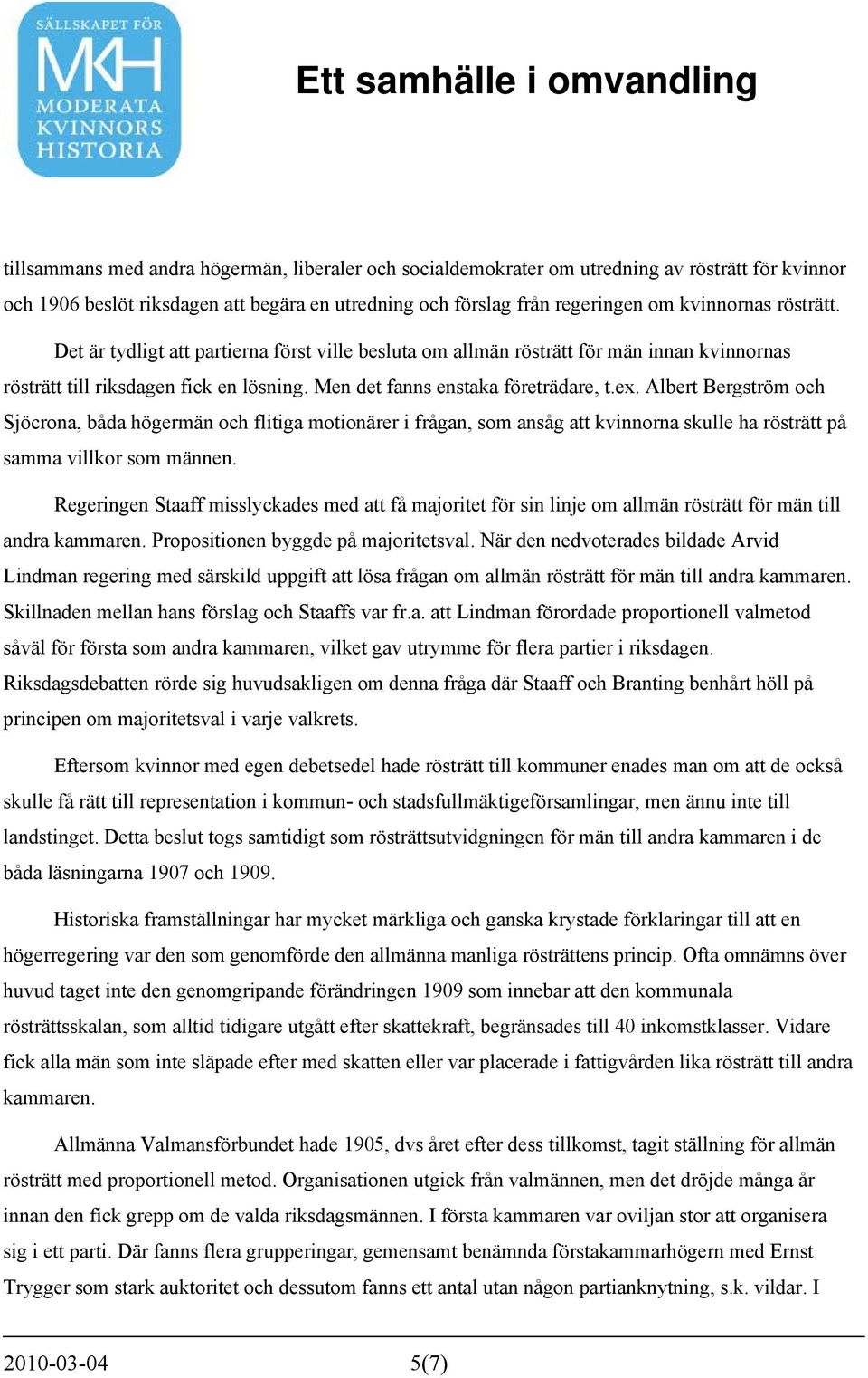 Albert Bergström och Sjöcrona, båda högermän och flitiga motionärer i frågan, som ansåg att kvinnorna skulle ha rösträtt på samma villkor som männen.