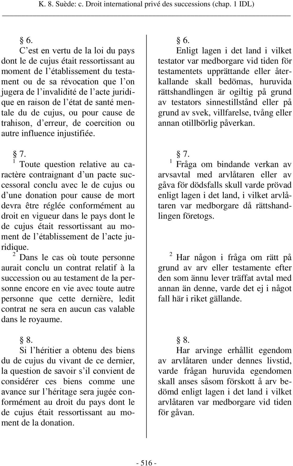 état de santé mentale du de cujus, ou pour cause de trahison, d erreur, de coercition ou autre influence injustifiée. 7.