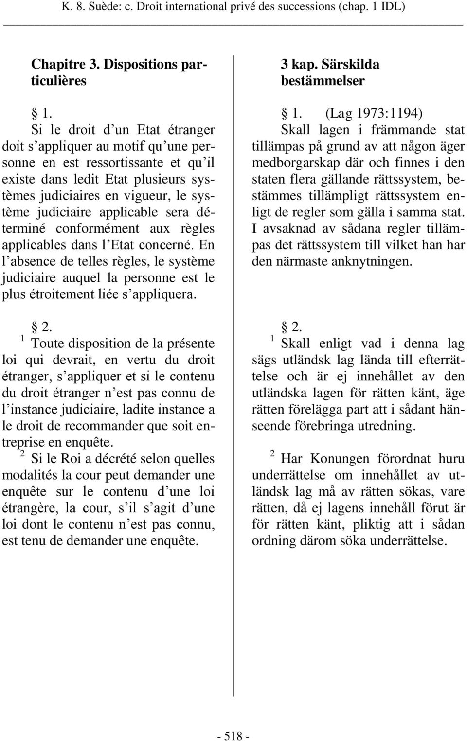 système judiciaire applicable sera déterminé conformément aux règles applicables dans l Etat concerné.