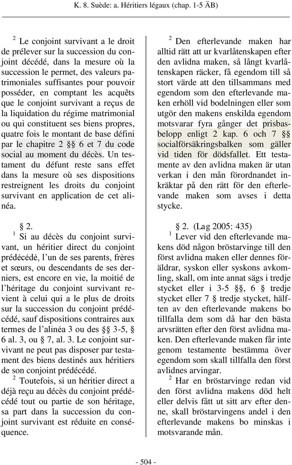 comptant les acquêts que le conjoint survivant a reçus de la liquidation du régime matrimonial ou qui constituent ses biens propres, quatre fois le montant de base défini par le chapitre 2 6 et 7 du