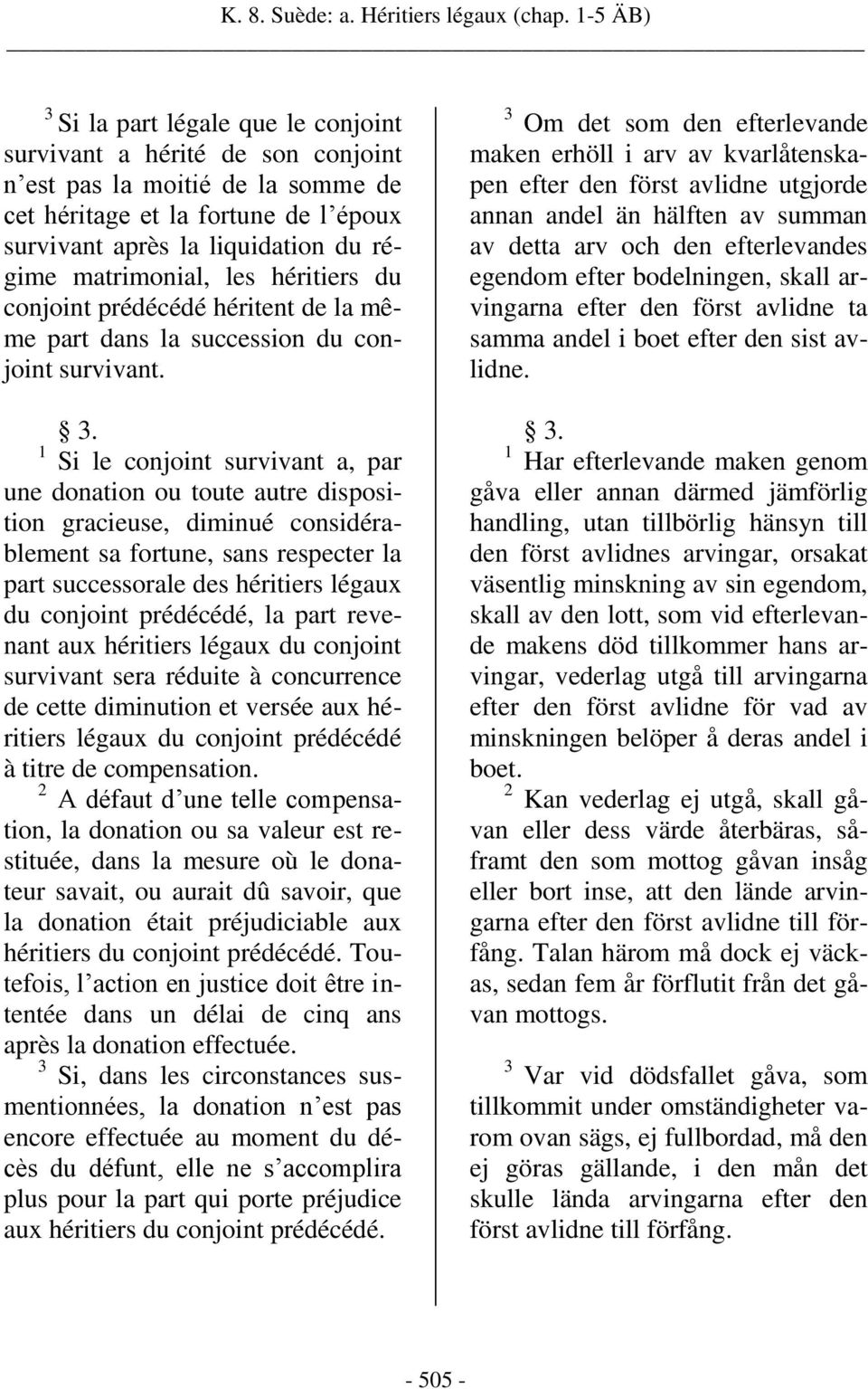 matrimonial, les héritiers du conjoint prédécédé héritent de la même part dans la succession du conjoint survivant. 3.