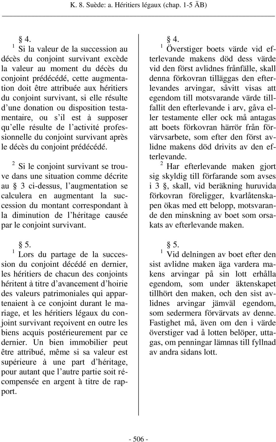 si elle résulte d une donation ou disposition testamentaire, ou s il est à supposer qu elle résulte de l activité professionnelle du conjoint survivant après le décès du conjoint prédécédé.