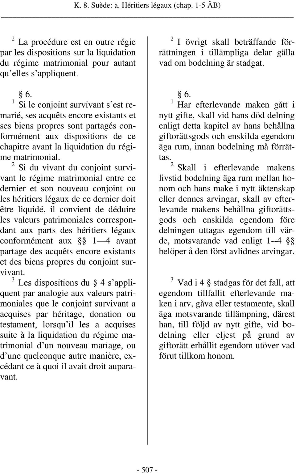 2 Si du vivant du conjoint survivant le régime matrimonial entre ce dernier et son nouveau conjoint ou les héritiers légaux de ce dernier doit être liquidé, il convient de déduire les valeurs