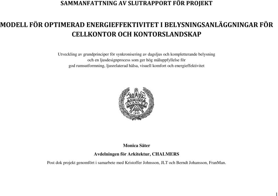 som ger hög måluppfyllelse för god rumsutformning, ljusrelaterad hälsa, visuell komfort och energieffektivitet Monica Säter