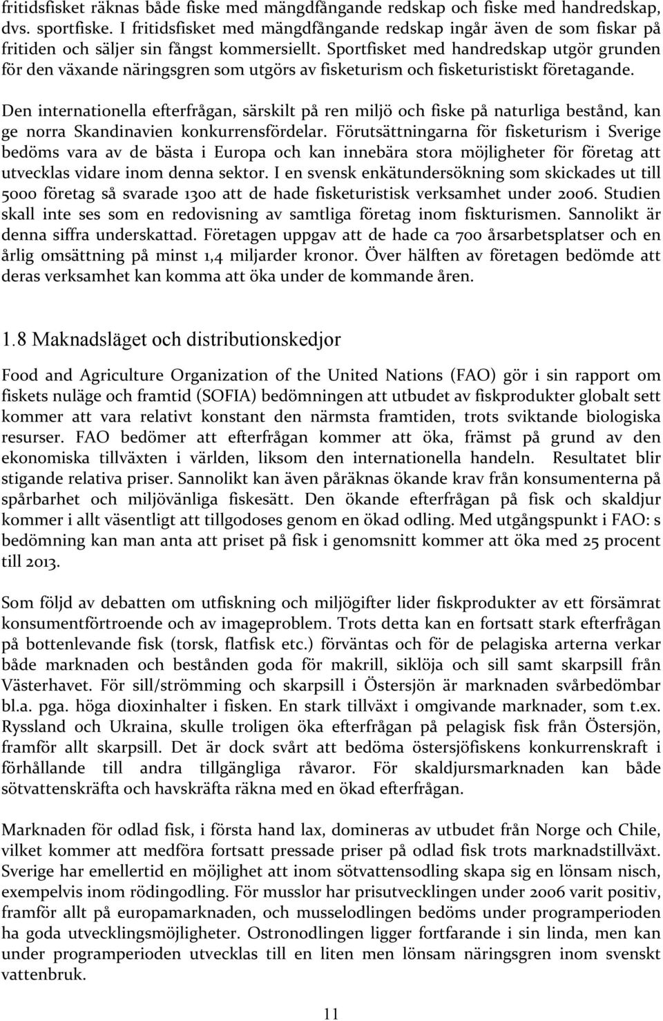 Sportfisket med handredskap utgör grunden för den växande näringsgren som utgörs av fisketurism och fisketuristiskt företagande.