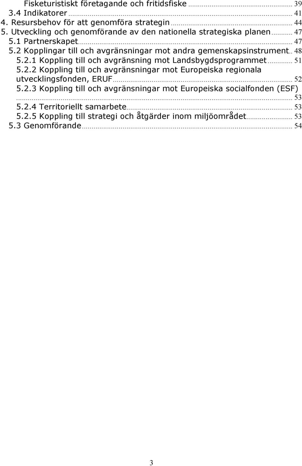 . 48 5.2.1 Koppling till och avgränsning mot Landsbygdsprogrammet... 51 5.2.2 Koppling till och avgränsningar mot Europeiska regionala utvecklingsfonden, ERUF... 52 5.