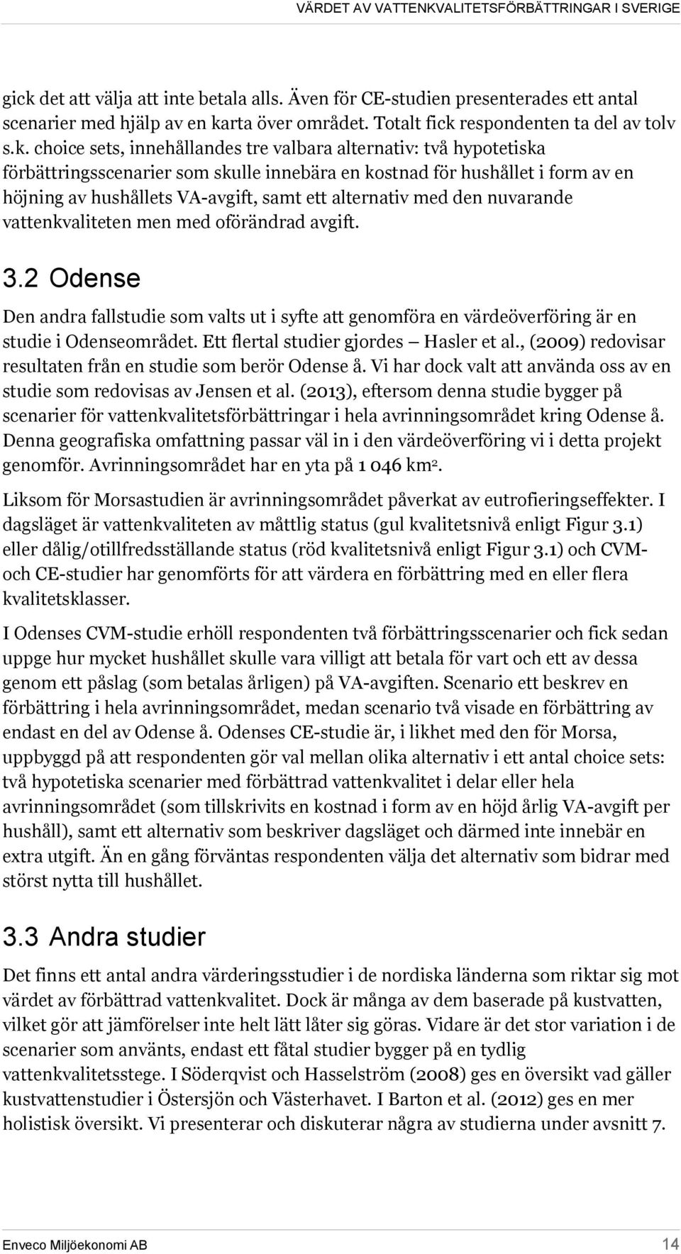 nuvarande vattenkvaliteten men med oförändrad avgift. 3.2 Odense Den andra fallstudie som valts ut i syfte att genomföra en värdeöverföring är en studie i Odenseområdet.