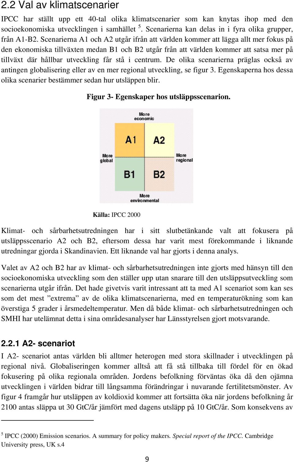 Scenarierna A1 och A2 utgår ifrån att världen kommer att lägga allt mer fokus på den ekonomiska tillväxten medan B1 och B2 utgår från att världen kommer att satsa mer på tillväxt där hållbar