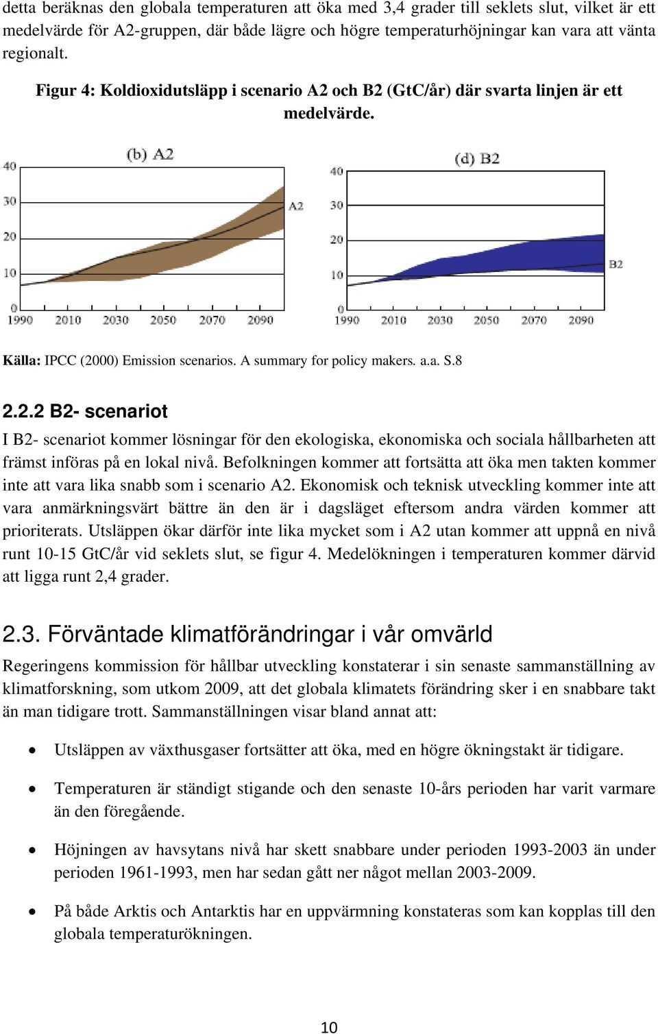 Befolkningen kommer att fortsätta att öka men takten kommer inte att vara lika snabb som i scenario A2.