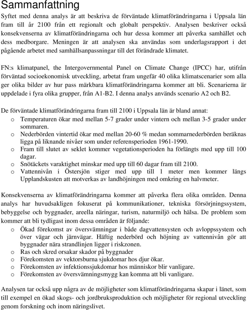 Meningen är att analysen ska användas som underlagsrapport i det pågående arbetet med samhällsanpassningar till det förändrade klimatet.