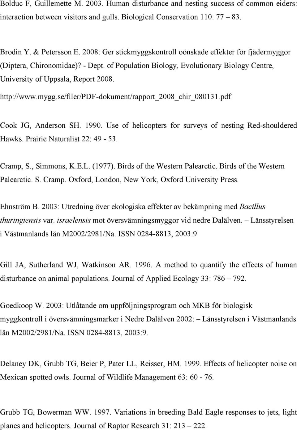 mygg.se/filer/pdf-dokument/rapport_2008_chir_080131.pdf Cook JG, Anderson SH. 1990. Use of helicopters for surveys of nesting Red-shouldered Hawks. Prairie Naturalist 22: 49-53. Cramp, S., Simmons, K.