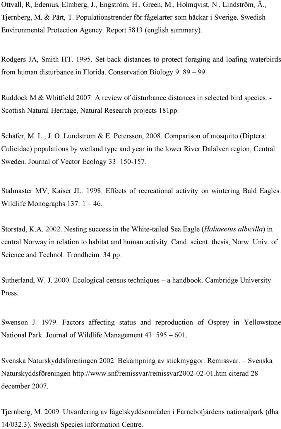 Conservation Biology 9: 89 99. Ruddock M & Whitfield 2007: A review of disturbance distances in selected bird species. - Scottish Natural Heritage, Natural Research projects 181pp. Schäfer, M. L., J.