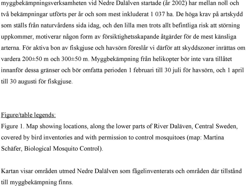 mest känsliga arterna. För aktiva bon av fiskgjuse och havsörn föreslår vi därför att skyddszoner inrättas om vardera 200±50 m och 300±50 m.